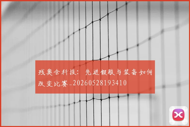 残奥会科技:先进假肢与装备如何改变比赛_20260528193410