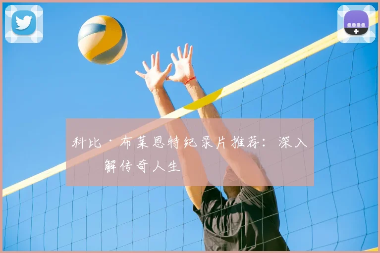 科比·布莱恩特纪录片推荐:深入了解传奇人生