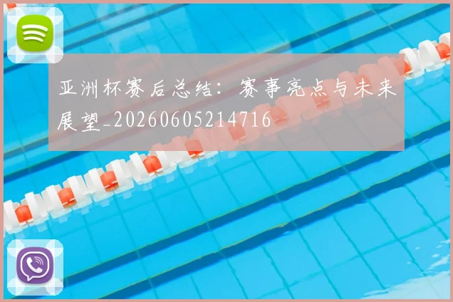亚洲杯赛后总结：赛事亮点与未来展望_20260605214716