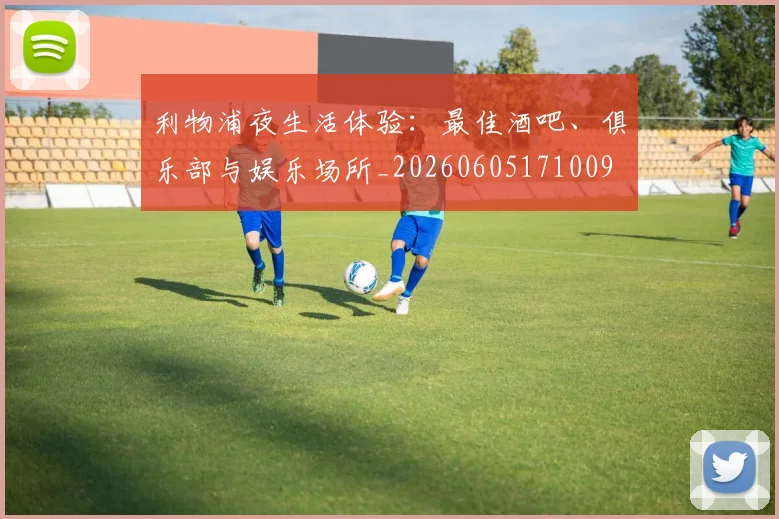 利物浦夜生活体验：最佳酒吧、俱乐部与娱乐场所_20260605171009