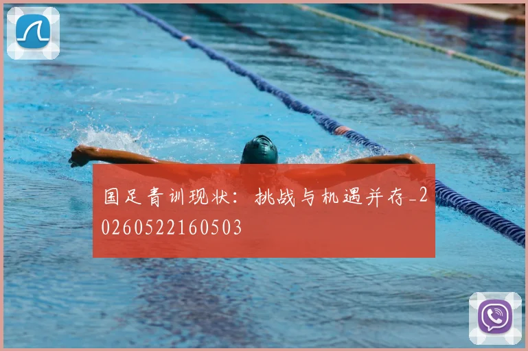 国足青训现状：挑战与机遇并存_20260522160503
